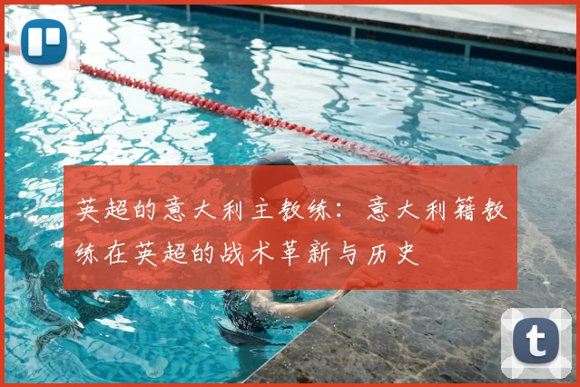 英超的意大利主教练：意大利籍教练在英超的战术革新与历史