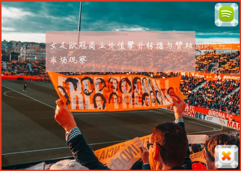 女足欧冠商业价值攀升转播与赞助市场观察